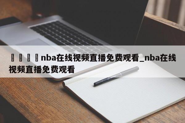 🍊nba在线视频直播免费观看_nba在线视频直播免费观看
