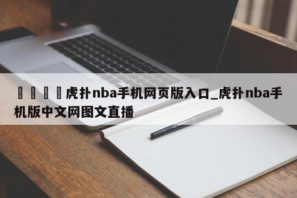 🍊虎扑nba手机网页版入口_虎扑nba手机版中文网图文直播