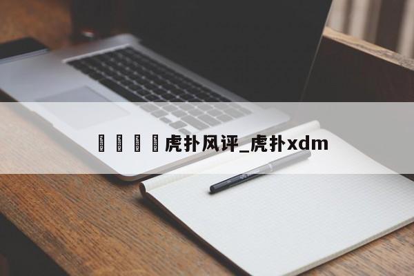 🍊虎扑风评_虎扑xdm