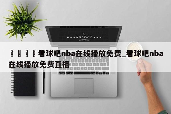 🍊看球吧nba在线播放免费_看球吧nba在线播放免费直播